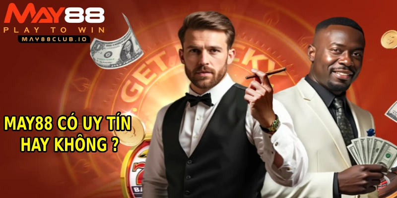 Giải Đáp Thắc Mắc Chi Tiết: MAY88 Có Uy Tín Hay Không?
