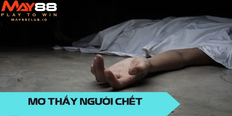Mơ thấy người chết đánh con gì dễ trúng?